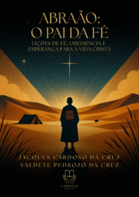 ABRAÃO: O PAI DA FÉ Lições de Fé, Obediência e Esperança para a Vida Cristã