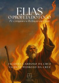 Elias, O Profeta de Fogo Lições de Fé, Coragem e a Redenção em Cristo