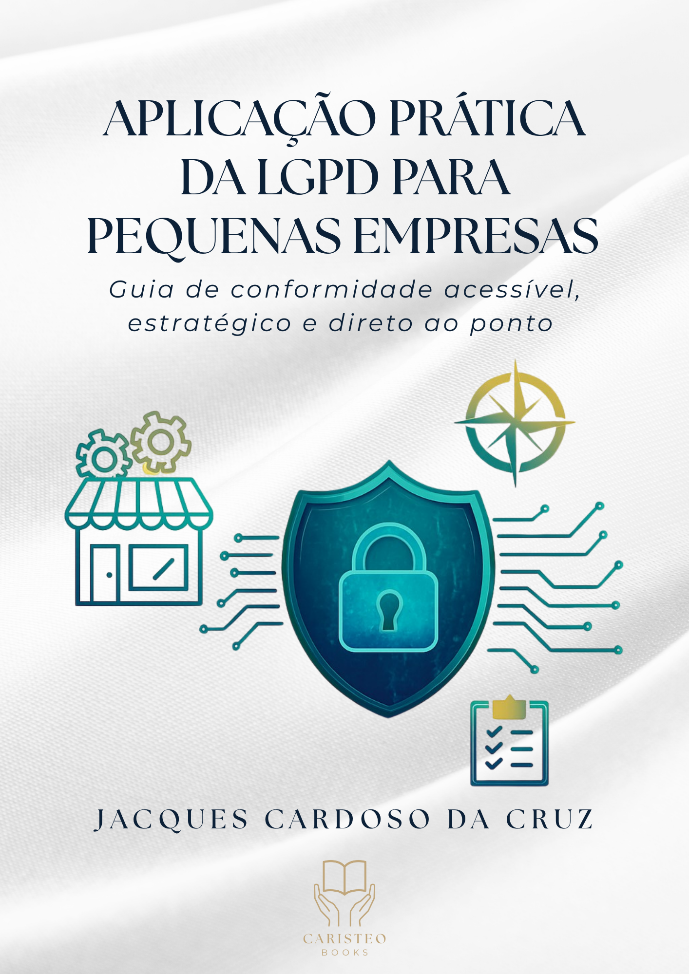 APLICAÇÃO PRÁTICA DA  LGPD PARA PEQUENAS  EMPRESAS: Guia de conformidade acessível, estratégico  e direto ao ponto